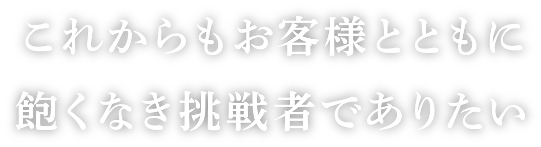 これからも飽くなき挑戦者でありたい。